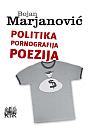 Bojan Marjanović - Politika pornografija poezija